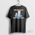 New Unlike Elon Musk I Do Pull Out Tee Shirts Sweatshirt Hoodies