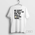 New We Might As Well Win The Whole Fucking Thing Cal Raleigh Tee Shirts