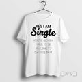 New Yes I Am Single Youre Gonna Have To Be Amazing To Change That Tee