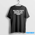 New York Sports Make My Life Significantly Worse Tshirts Sweater
