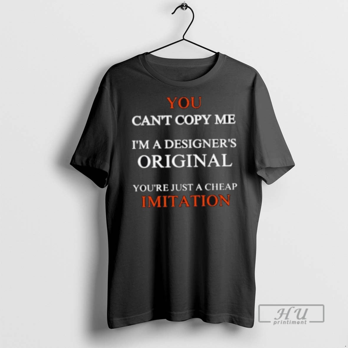 New You Cant Copy Me Im A Designers Youre Just A Cheap Imitation Tee Shirts