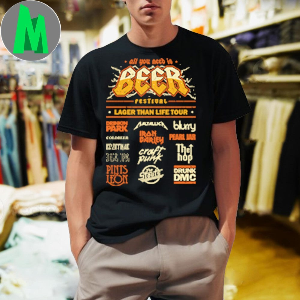 Beer Festival All You Need Is Festival Larger Than Life Tour Shirt Unisex