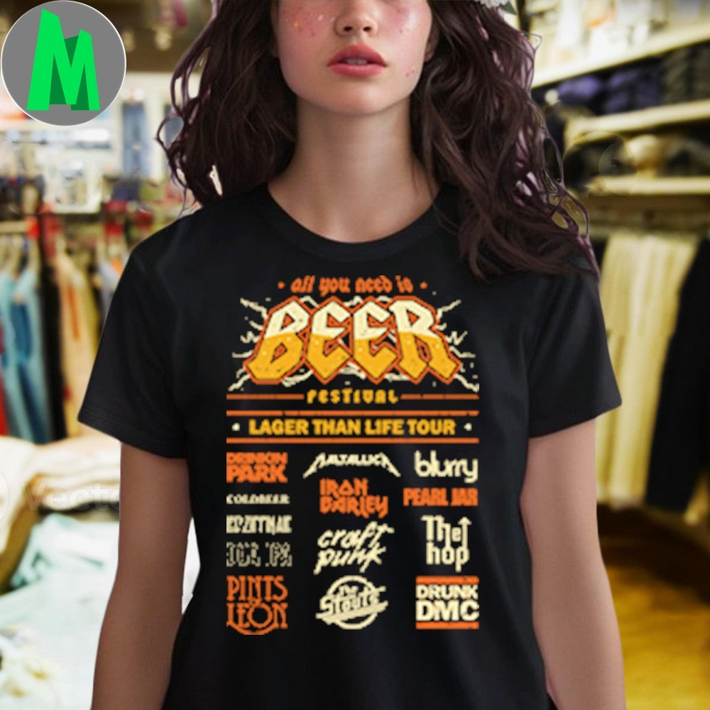 Beer Festival All You Need Is Festival Larger Than Life Tour Shirt Unisex