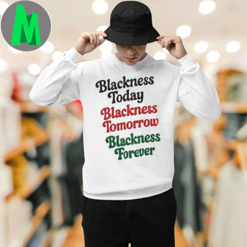 Blackness Today Tomorrow Forever Empowerment Graphic Unisex