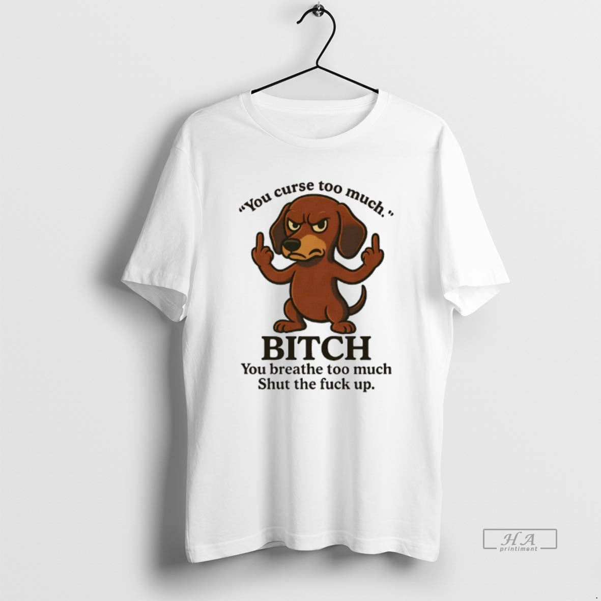Official Dachshund You Curse Too Much Bitch You Breathe Too Much Shut The Fuck Up
