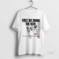 Official First We Drink The Beer Then We See If Its A Bad Idea