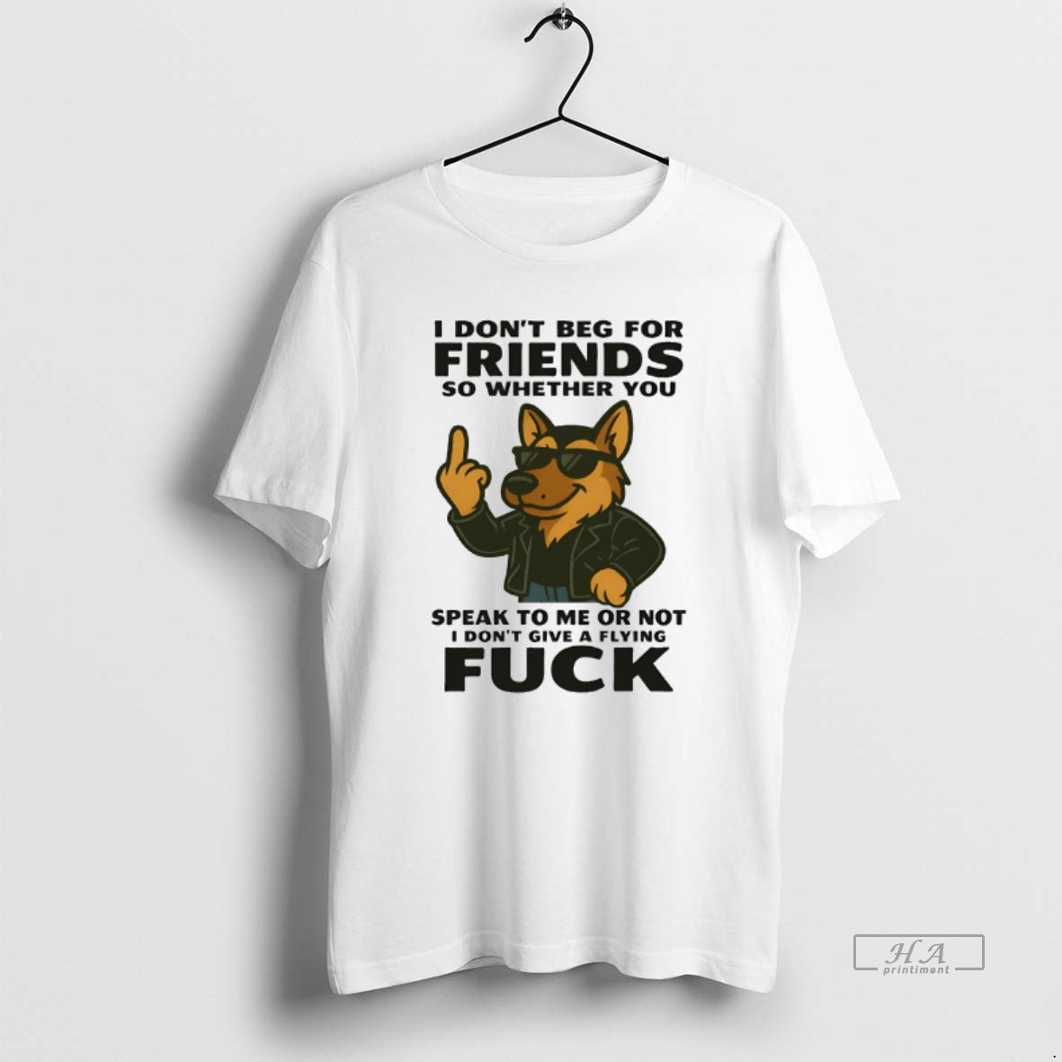 Official German Shepherd I Dont Beg For Friends So Whether You Speak To Me Or