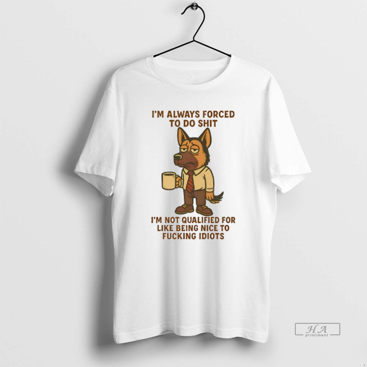 Official German Shepherd Im Always Forced To Do Shit Im Not Qualified For Like Being