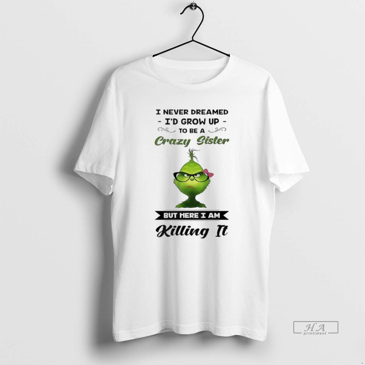 Official Grinch I Never Dreamed Id Grow Up To Be A Crazy Sister But Here