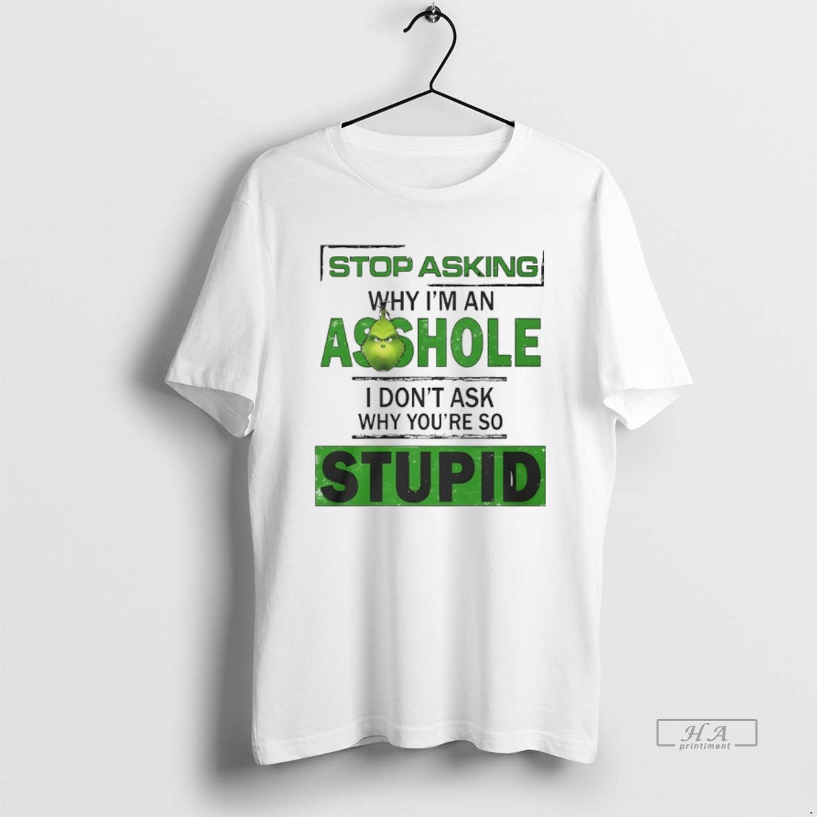 Official Grinch Stop Asking Why Im An Asshole I Dont Ask Why Youre So Stupid