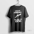 Official Hold Hands I Asked God For A Friend He Sent Me Dog