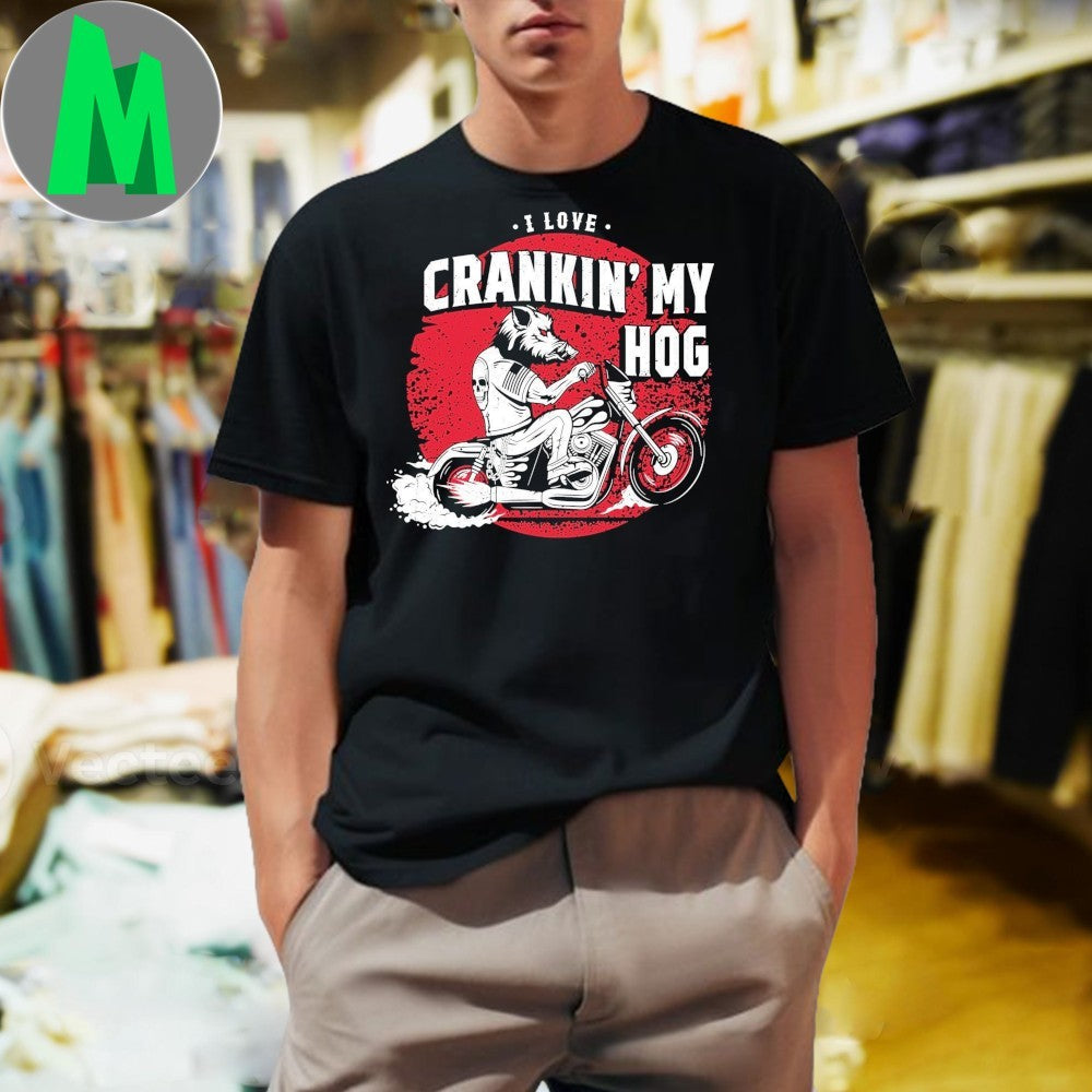 I Love Crankin’ My Hog Biker Wild Boar Shirt Unisex