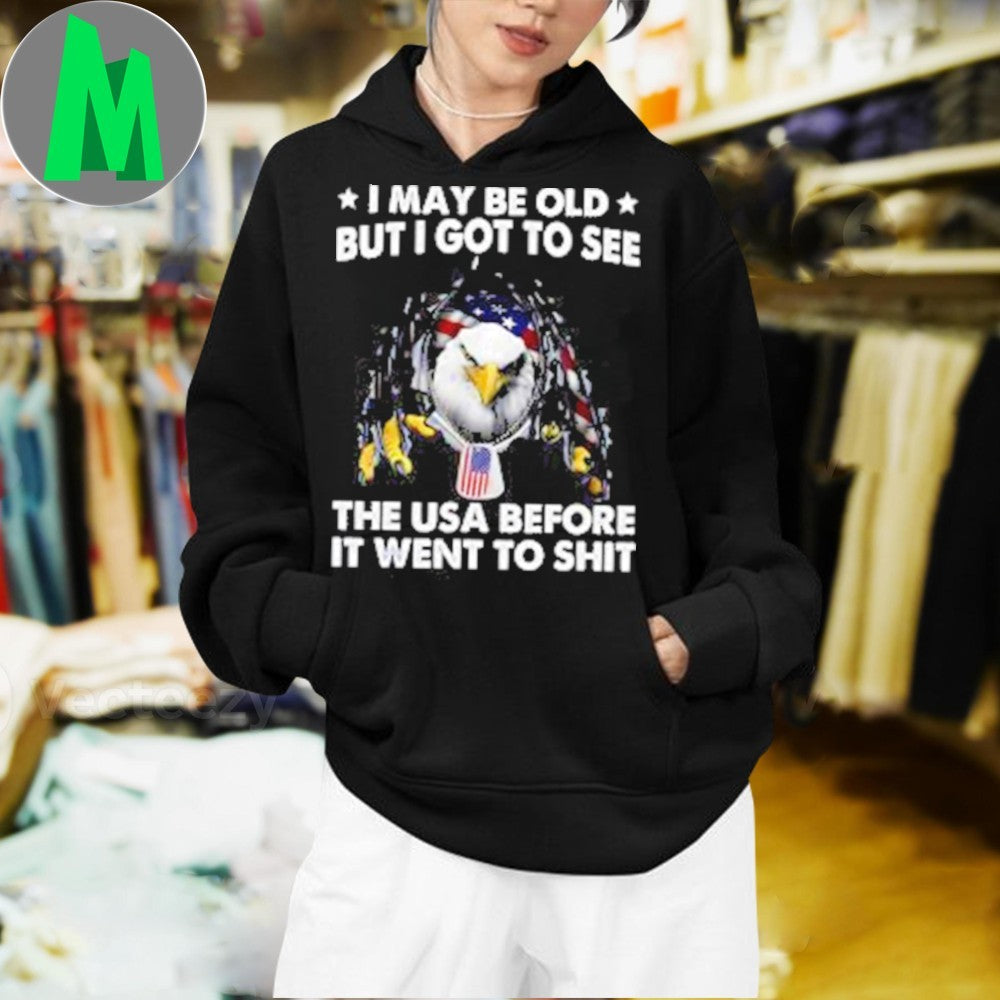 I May Be Old But I Got To See The USA Before It Went To Shit Shirt Unisex