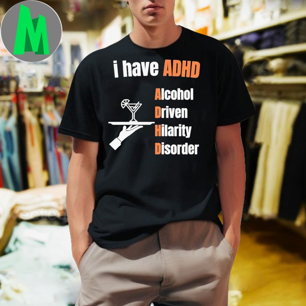 I have ADHD Alcohol Driven Hilarity Disorder Shirt Unisex