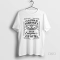 Official Id Rather Be Someones Shot Of Whiskey Than Everyones Cup Of Tea