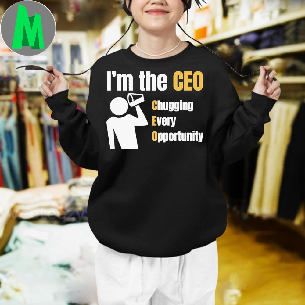 I’m the CEO Chugging Every Opportunity Shirt Unisex
