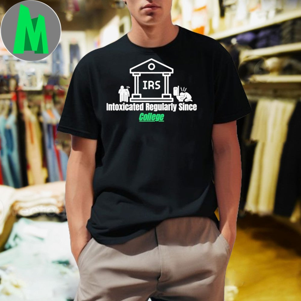 Intoxicated Regularly Since College IRS Humor Unisex
