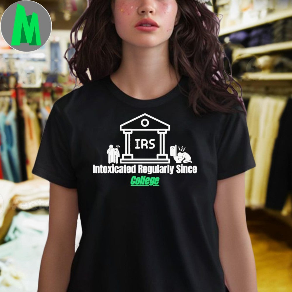 Intoxicated Regularly Since College IRS Humor Unisex