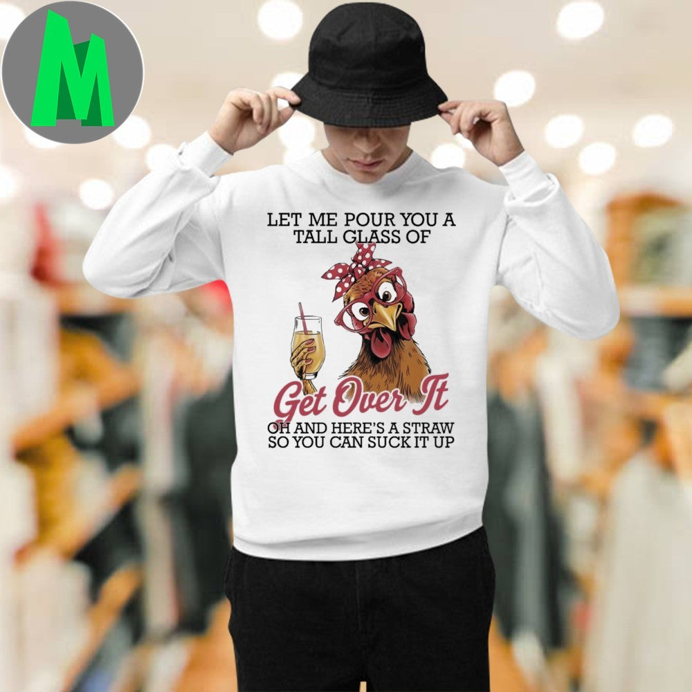 Let Me Pour You A Tall Glass Of Get Over It Funny Chicken Graphic Unisex