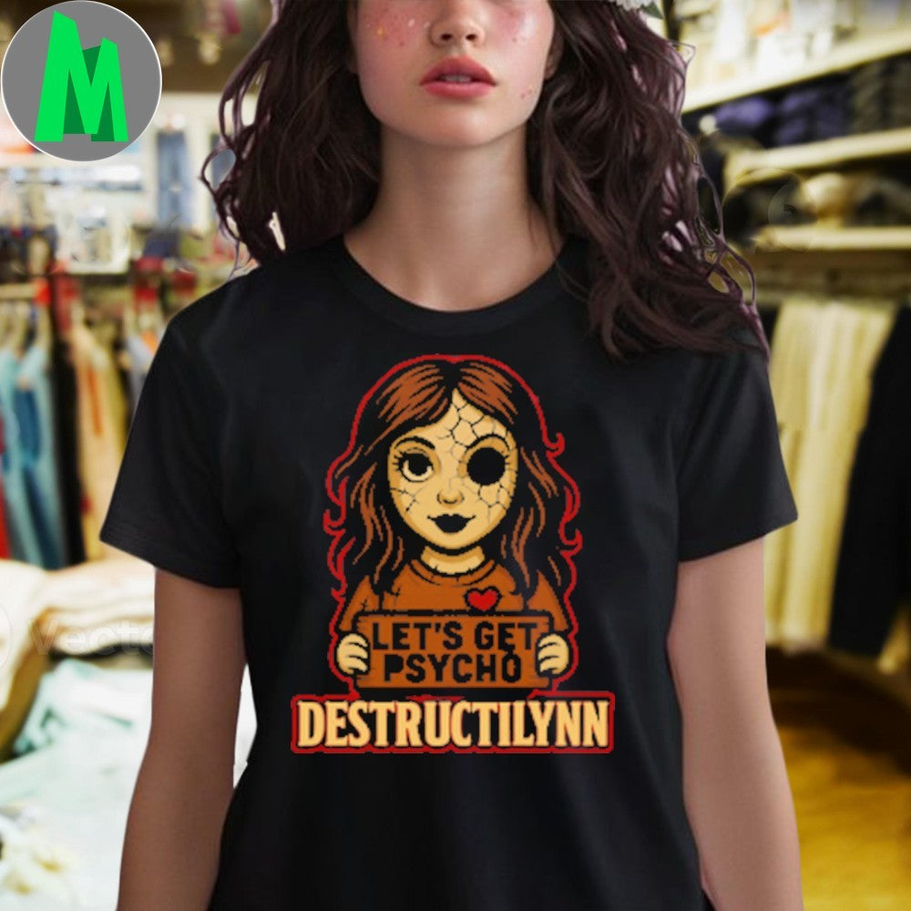 Let’s Get Psycho Destructilynn Shirt Unisex