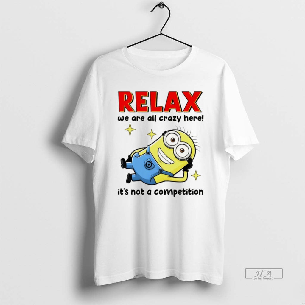 Official Minion Relax We Are All Crazy Here Its Not A Competition Unisex