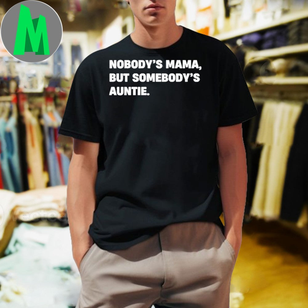 Nobody’s Mama But Somebody’s Auntie Tee Shirt Unisex