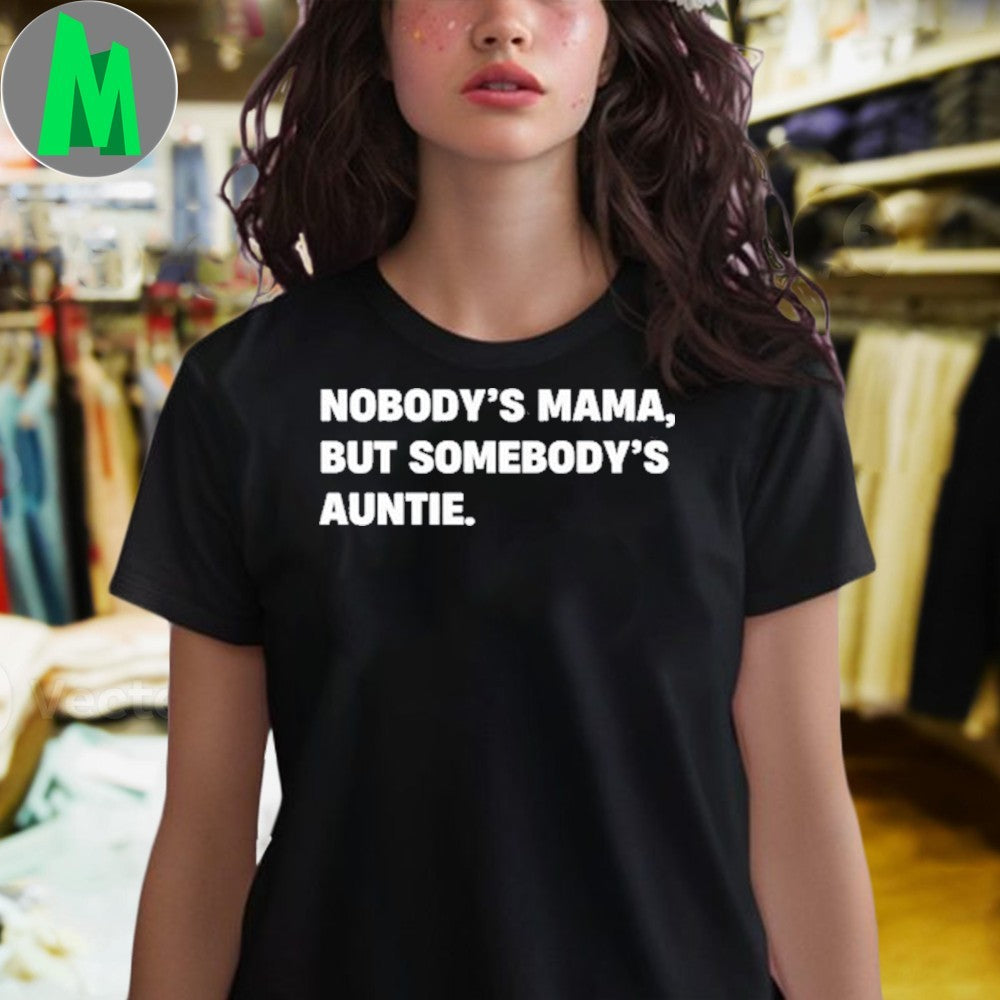 Nobody’s Mama But Somebody’s Auntie Tee Shirt Unisex