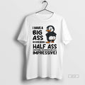 Official Penguins I Have A Big Ass So Even When I Half Ass Something The