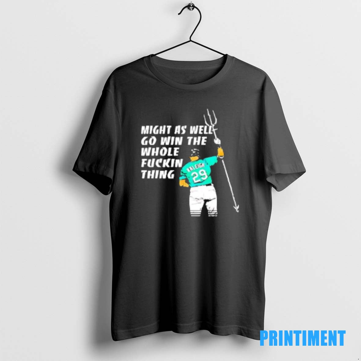 Official Seattle Mariners Mlb Cal Raleigh Might As Well Go Win The Whole Fuckin Thing