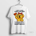 Official Trendy I Hate It When I Have To Be Nice To Someone I Really