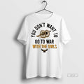 Official Trendy Ksu Owls You Dont Want To Go To War With The Owls Tee