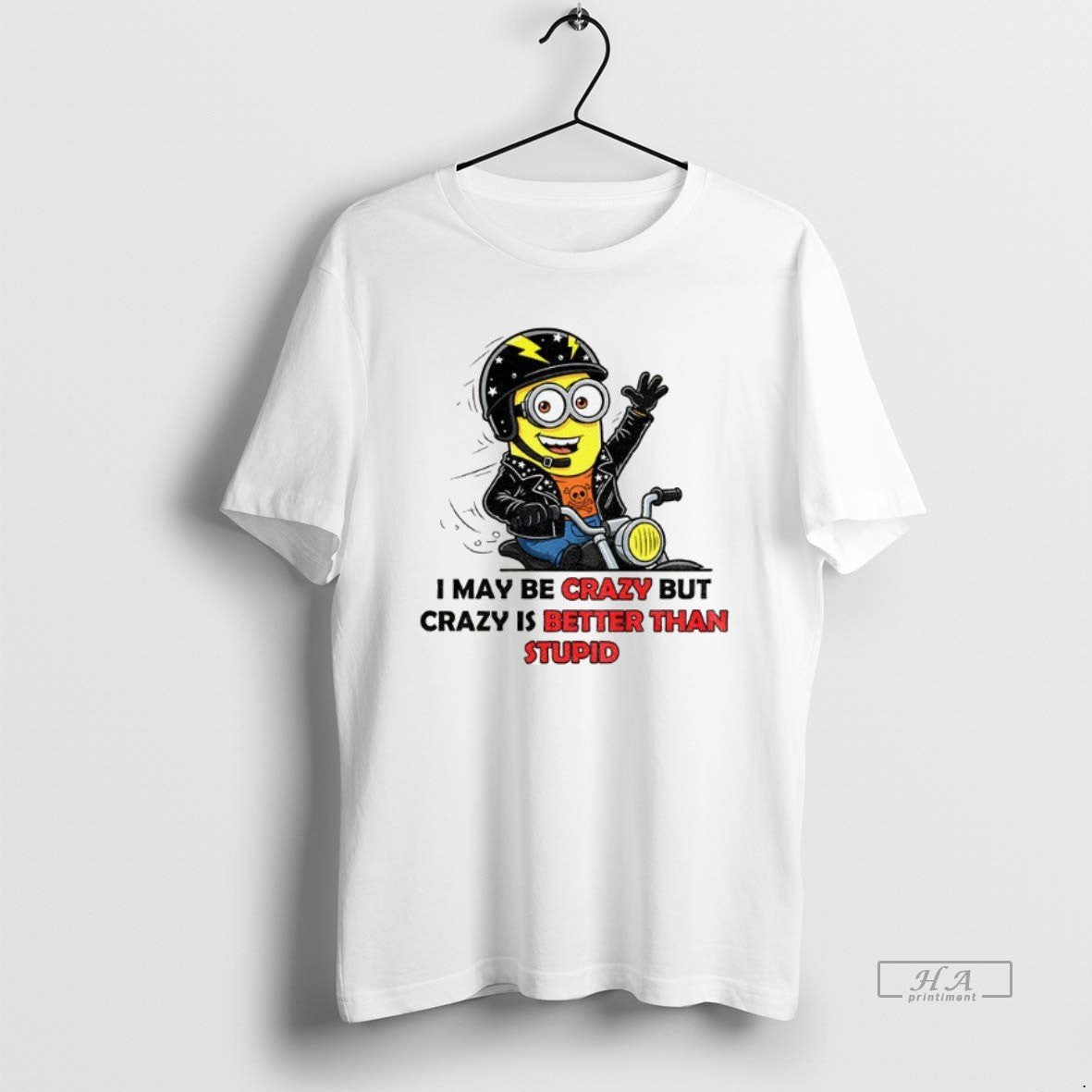 Official Trendy Minion I May Be Crazy But Crazy Is Better Than Stupid