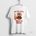 Official Trendy My Eye Have Seen To Much