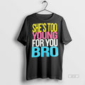 Official Trendy Shes Too Young For You Bro Tee Sweater