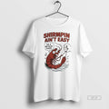 Official Trendy Shirmpin Aint Easy Im A Mothur Fuker