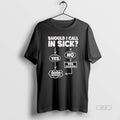 Official Trendy Should I Call In Sick