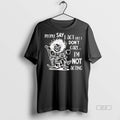 Official Trendy Skeleton People Say I Act Like I Dont Care Im Not Acting Tee