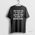 Official Trendy We Took The S Out Of Illinois And Placed It Behind Jewel Tee