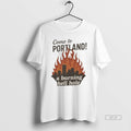 Official Trendy Come To Portland A Burning Hell Hole