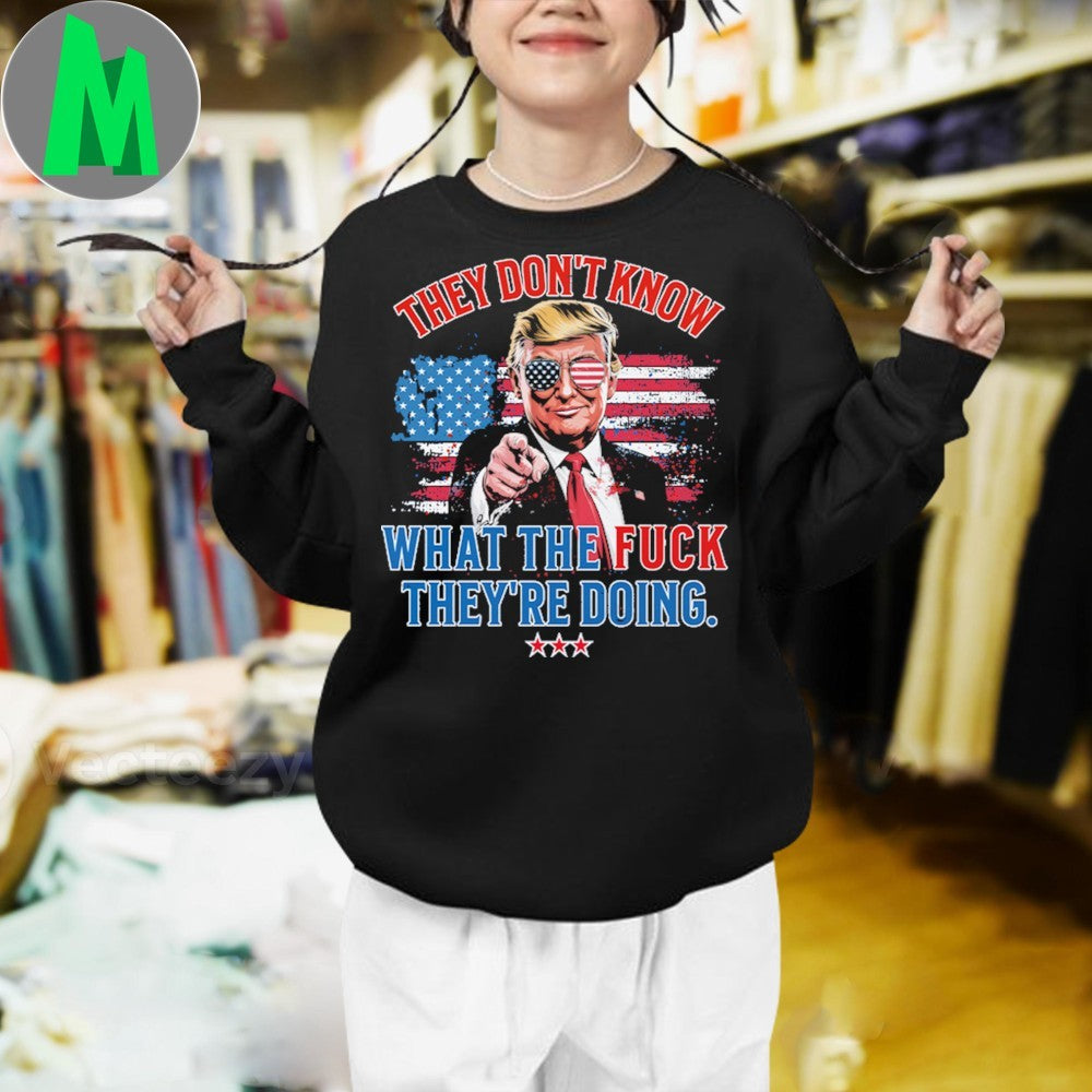 Trump They Don’t Know WTF They’re Doing 47th President U.S. Flag Shirt Unisex
