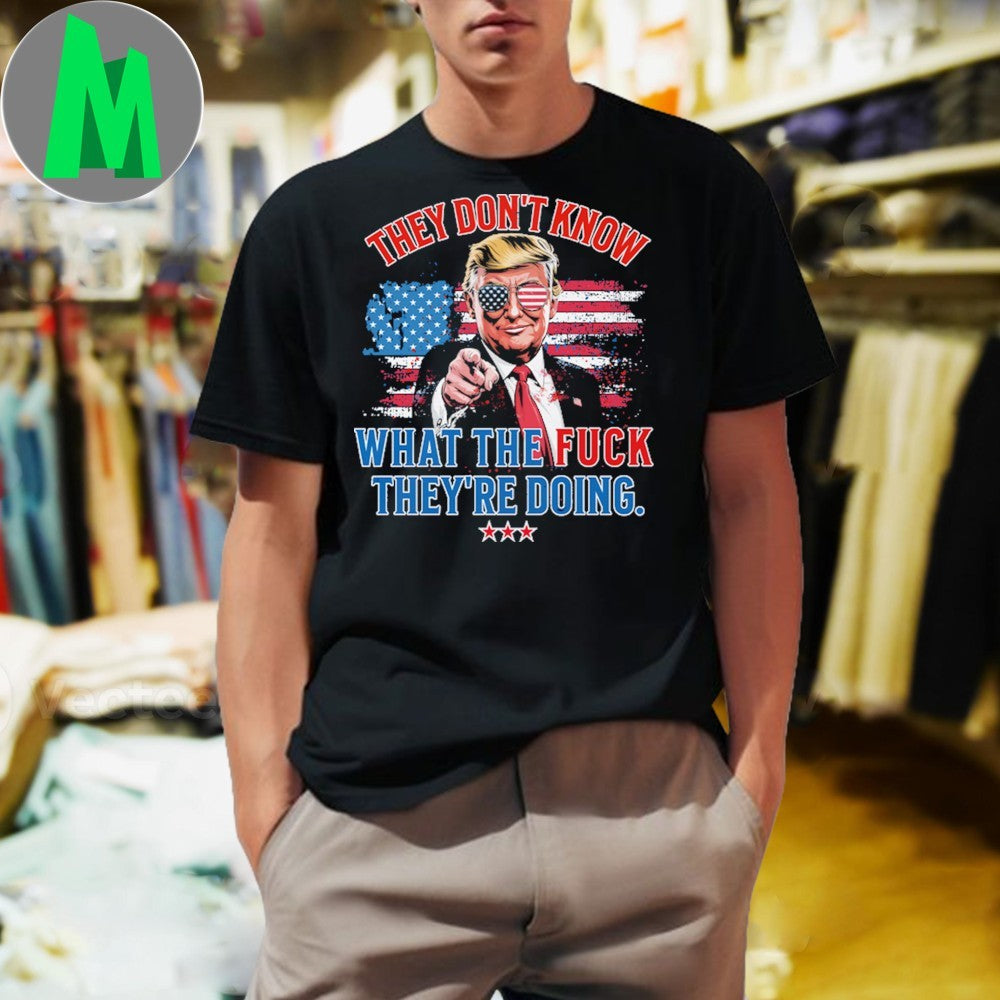 Trump They Don’t Know WTF They’re Doing 47th President U.S. Flag Shirt Unisex