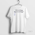 Official Were Not Happy Til Youre Not Happy Shirts Shirt