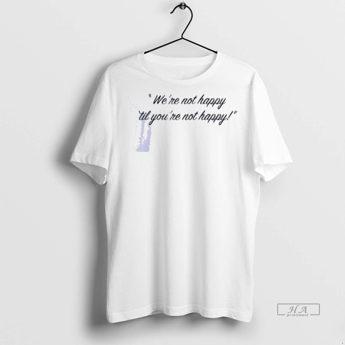 Official Were Not Happy Til Youre Not Happy Shirts Shirt