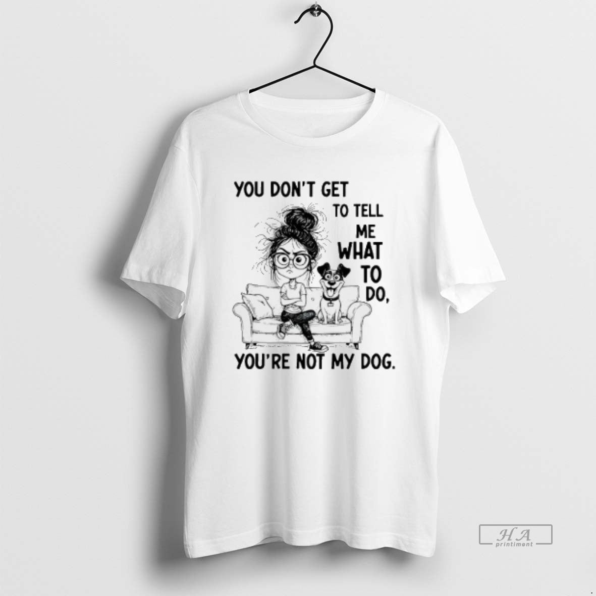 Official You Dont Get To Tell Me What To Do Youre Not My Dog