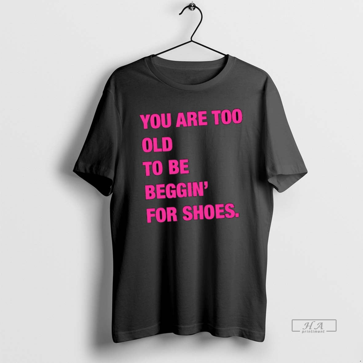 Official You Are Too Old To Be Beggin For Shoes