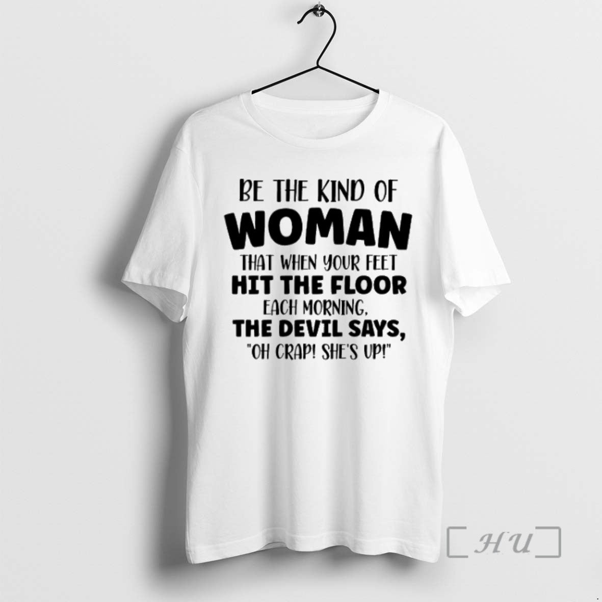 Officials Be The Kind Of Woman That When Your Feet Hit The Floor Each Morning
