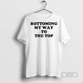 Officials Bottoming My Way To The Top 2025 T Shirts Sweatshirt Hoodies