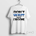 Officials Dont Wait Until Im Gone Unisex