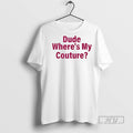Officials Dude Wheres My Couture Sarcastic Funny Saying T Shirt Sweatshirt Hoodies