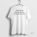 Officials Fcked Up By My Dads Absence And My Moms Presence Tee Shirt Sweater